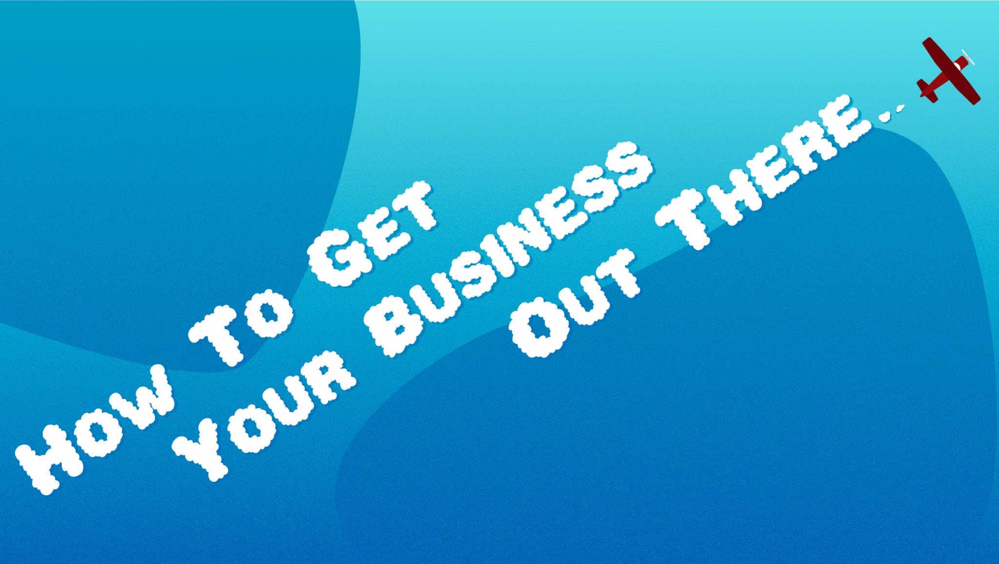how to get your business out there